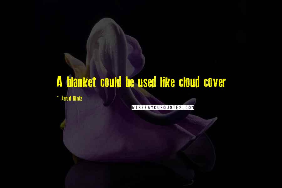 Jarod Kintz Quotes: A blanket could be used like cloud cover