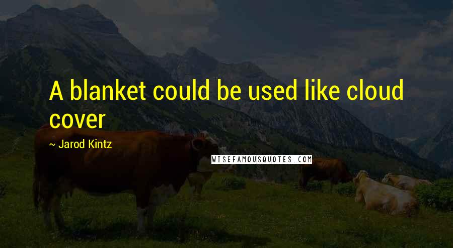 Jarod Kintz Quotes: A blanket could be used like cloud cover