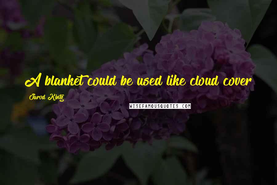 Jarod Kintz Quotes: A blanket could be used like cloud cover