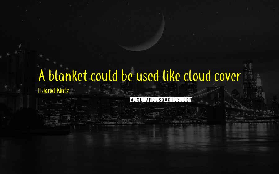 Jarod Kintz Quotes: A blanket could be used like cloud cover