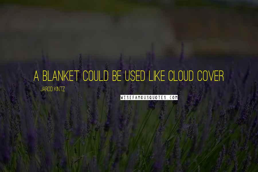 Jarod Kintz Quotes: A blanket could be used like cloud cover