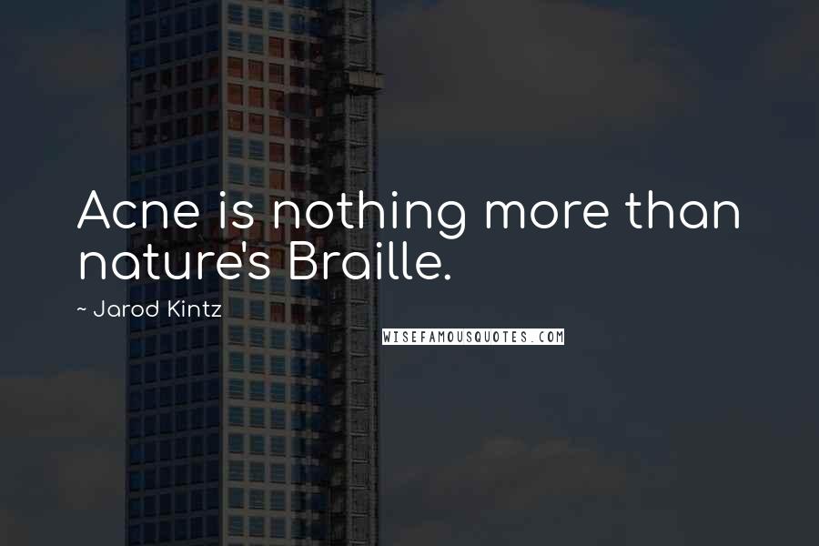 Jarod Kintz Quotes: Acne is nothing more than nature's Braille.
