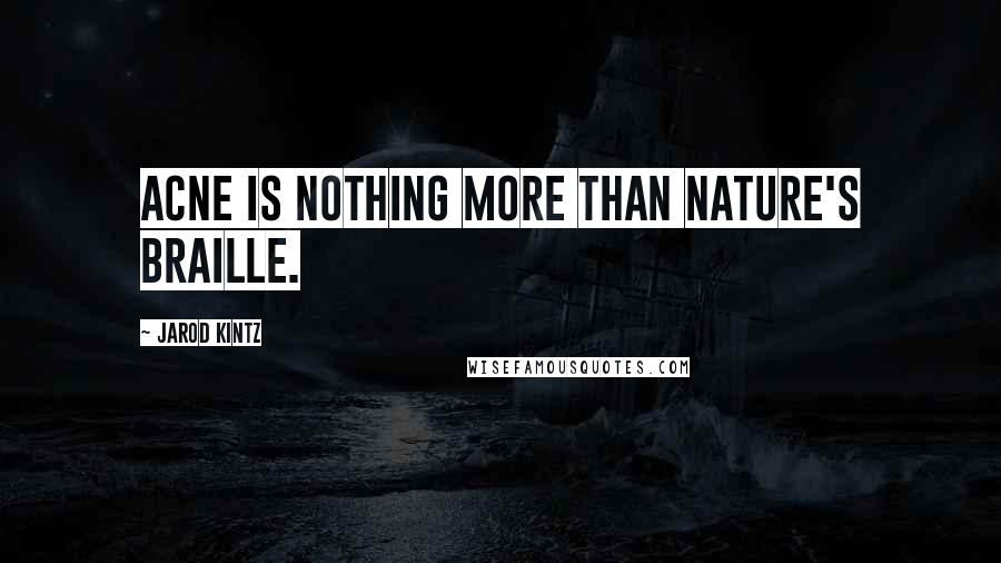 Jarod Kintz Quotes: Acne is nothing more than nature's Braille.