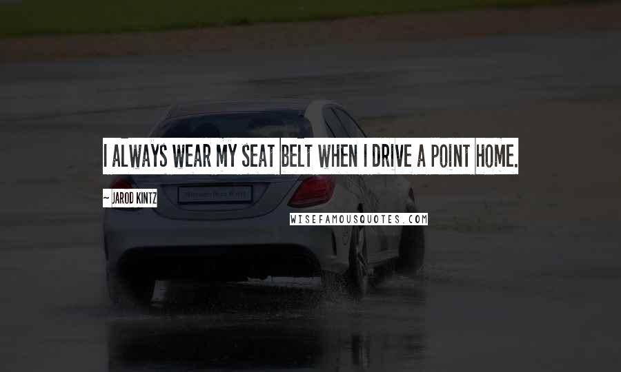 Jarod Kintz Quotes: I always wear my seat belt when I drive a point home.