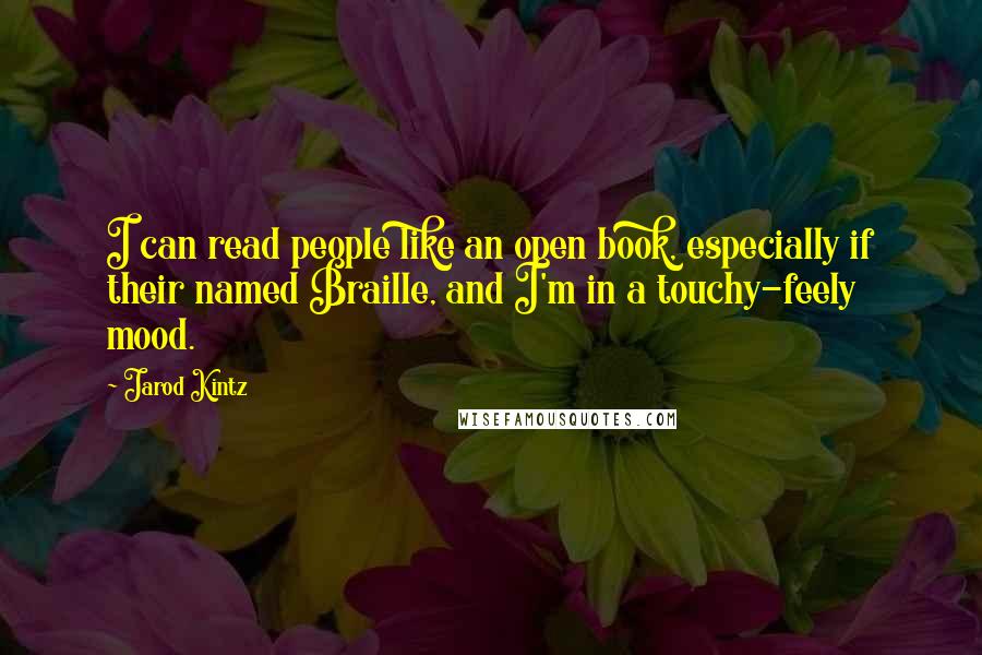 Jarod Kintz Quotes: I can read people like an open book, especially if their named Braille, and I'm in a touchy-feely mood.