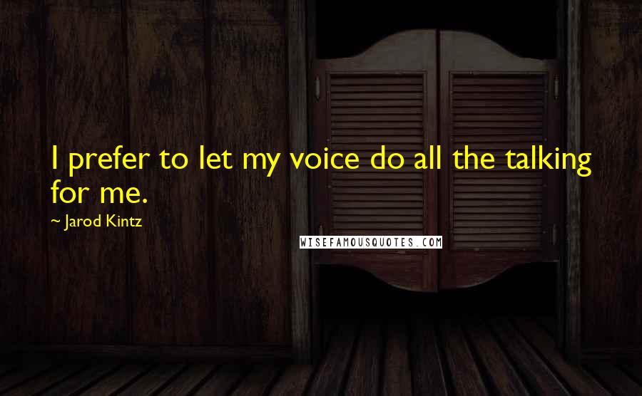 Jarod Kintz Quotes: I prefer to let my voice do all the talking for me.