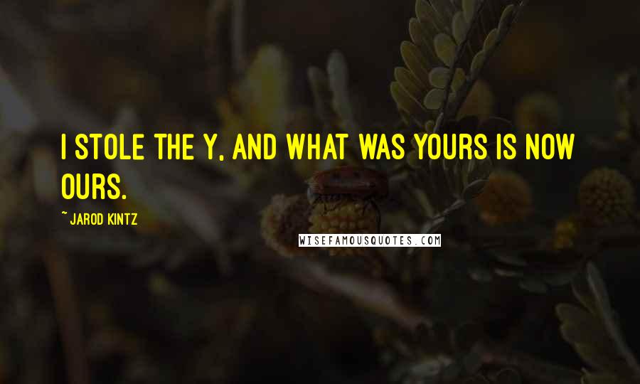 Jarod Kintz Quotes: I stole the y, and what was yours is now ours.