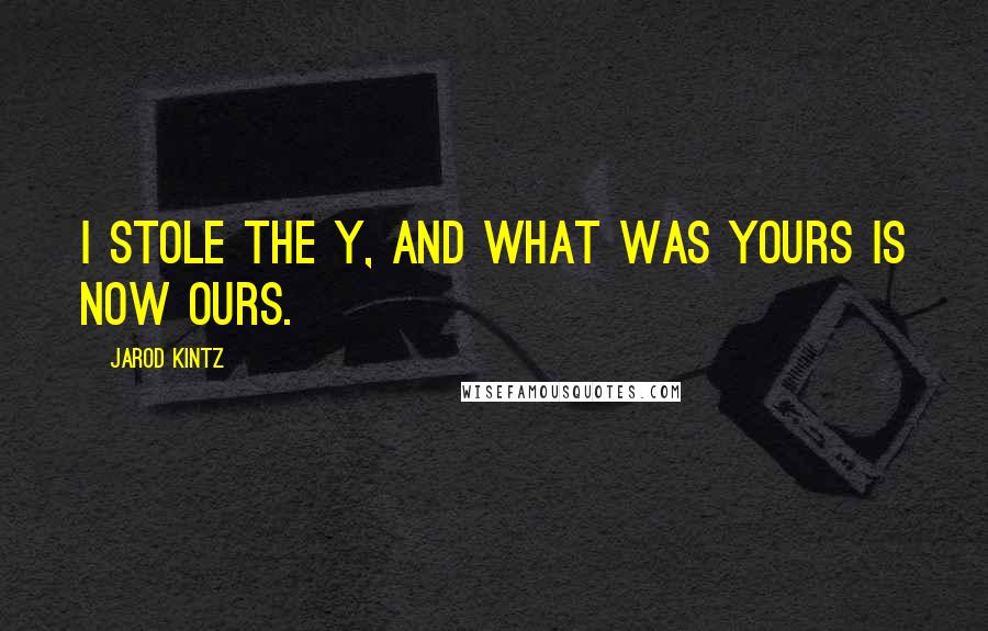 Jarod Kintz Quotes: I stole the y, and what was yours is now ours.