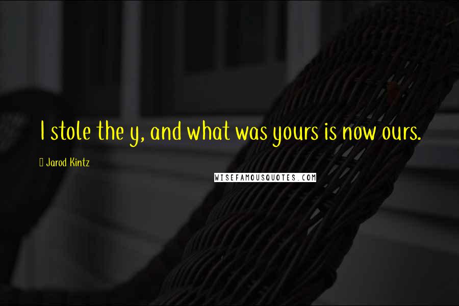 Jarod Kintz Quotes: I stole the y, and what was yours is now ours.