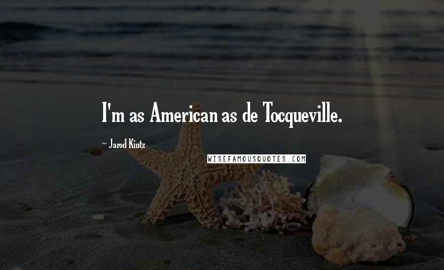 Jarod Kintz Quotes: I'm as American as de Tocqueville.