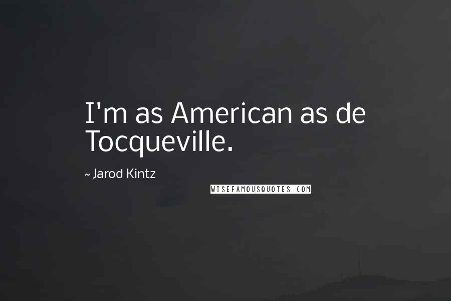 Jarod Kintz Quotes: I'm as American as de Tocqueville.