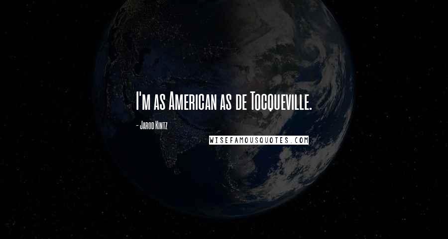 Jarod Kintz Quotes: I'm as American as de Tocqueville.