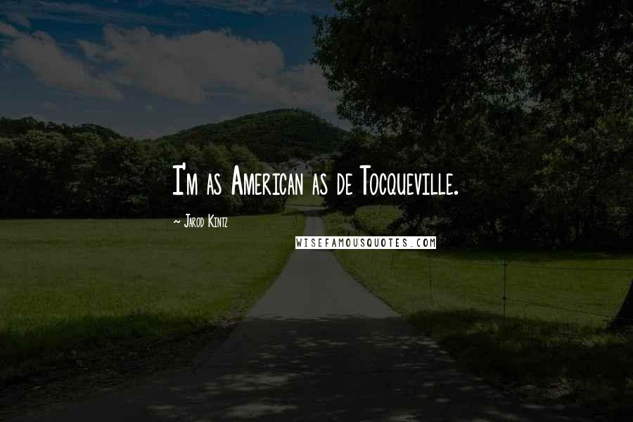Jarod Kintz Quotes: I'm as American as de Tocqueville.