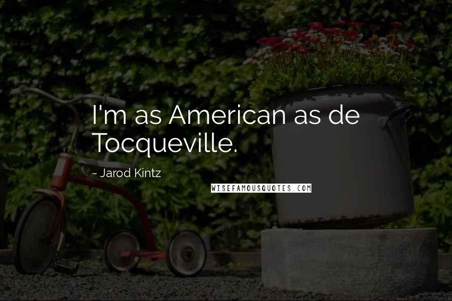 Jarod Kintz Quotes: I'm as American as de Tocqueville.