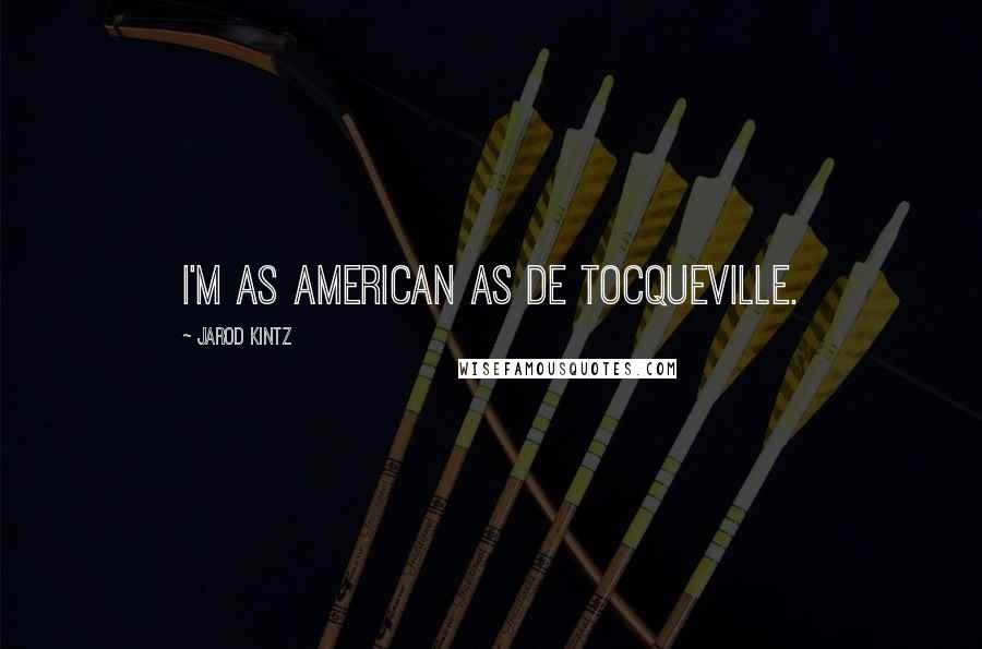 Jarod Kintz Quotes: I'm as American as de Tocqueville.