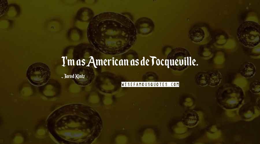 Jarod Kintz Quotes: I'm as American as de Tocqueville.