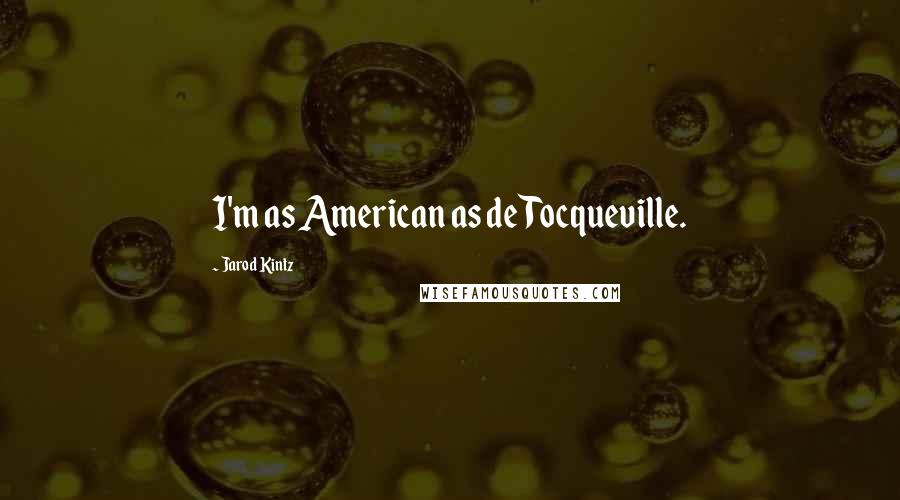 Jarod Kintz Quotes: I'm as American as de Tocqueville.