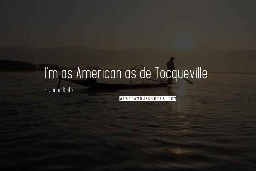 Jarod Kintz Quotes: I'm as American as de Tocqueville.