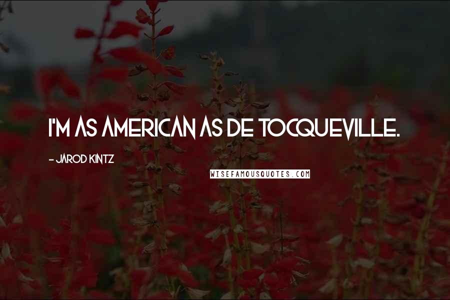 Jarod Kintz Quotes: I'm as American as de Tocqueville.