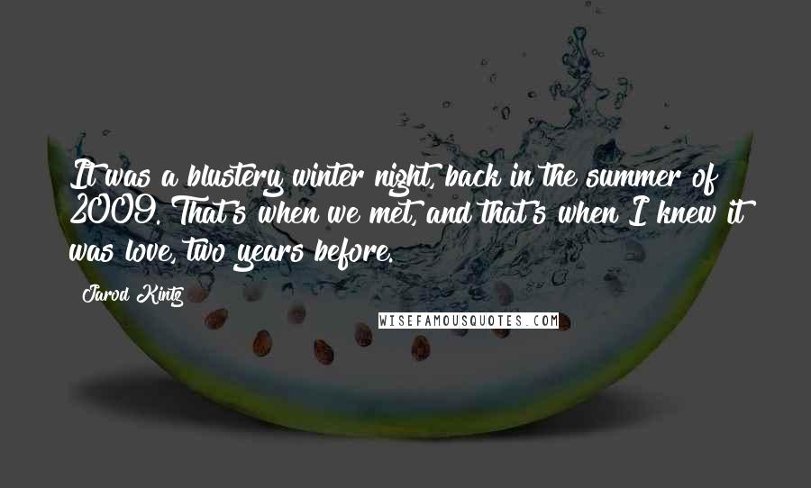 Jarod Kintz Quotes: It was a blustery winter night, back in the summer of 2009. That's when we met, and that's when I knew it was love, two years before.