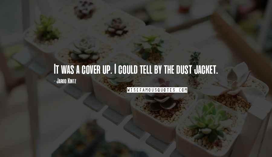 Jarod Kintz Quotes: It was a cover up. I could tell by the dust jacket.