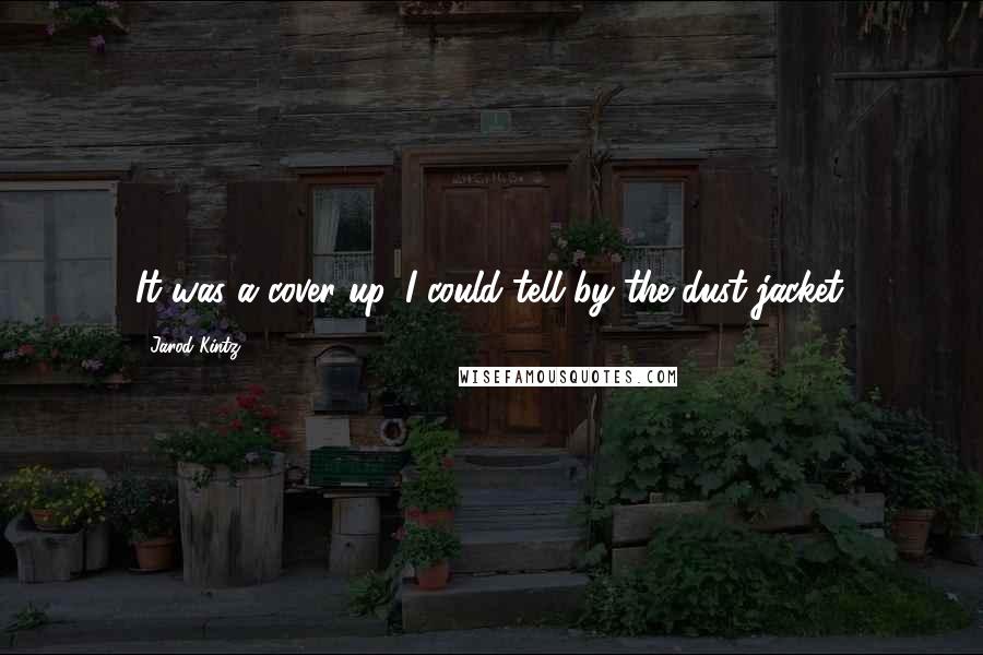 Jarod Kintz Quotes: It was a cover up. I could tell by the dust jacket.