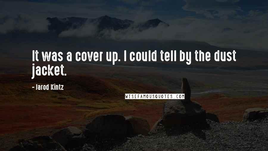 Jarod Kintz Quotes: It was a cover up. I could tell by the dust jacket.