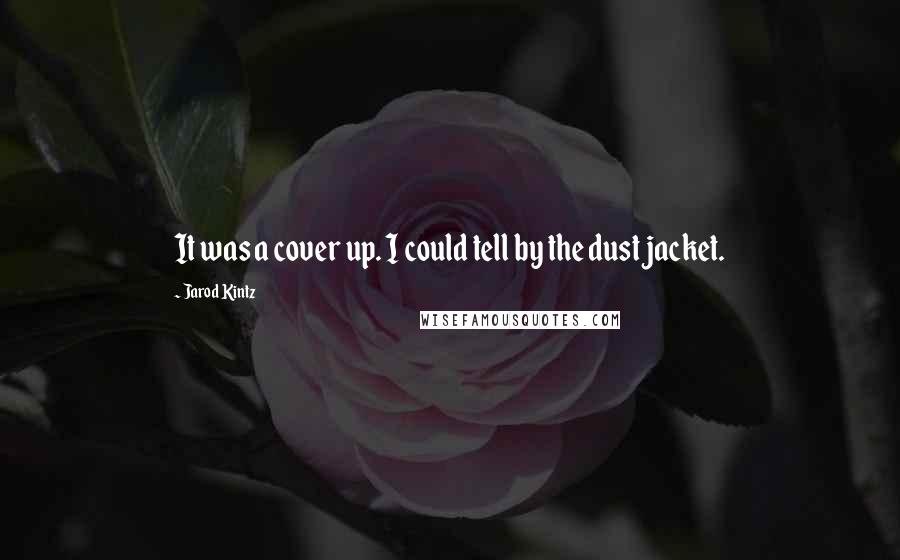 Jarod Kintz Quotes: It was a cover up. I could tell by the dust jacket.
