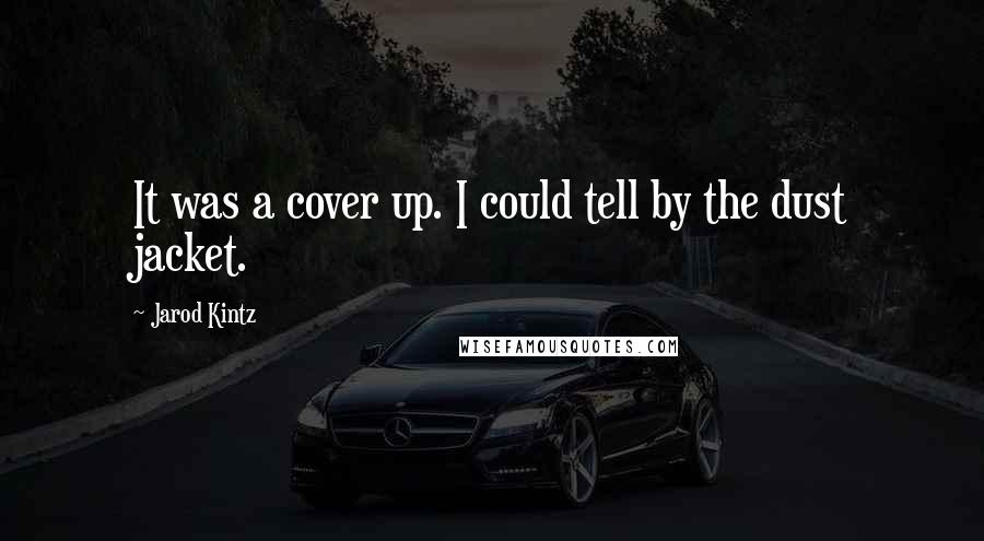 Jarod Kintz Quotes: It was a cover up. I could tell by the dust jacket.