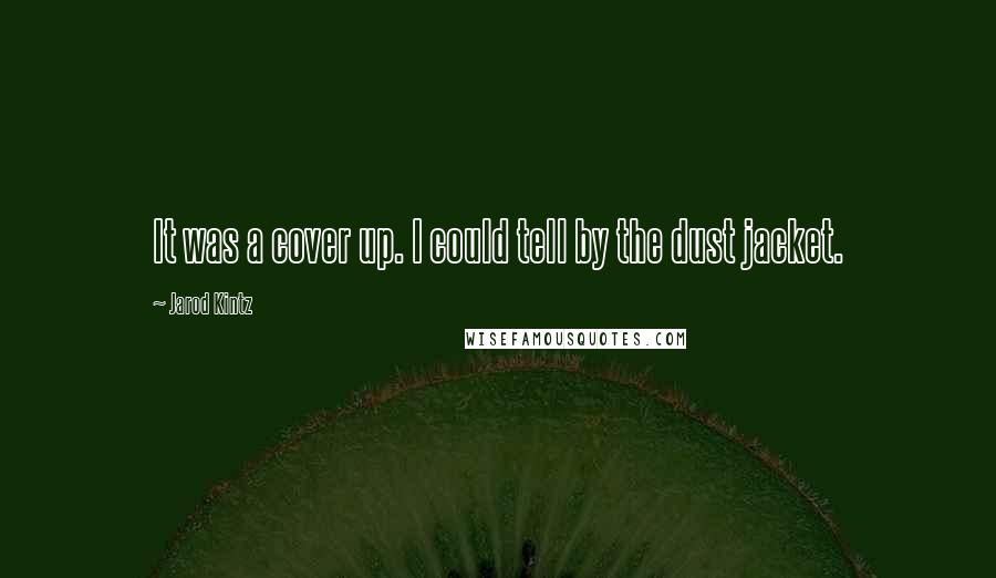 Jarod Kintz Quotes: It was a cover up. I could tell by the dust jacket.