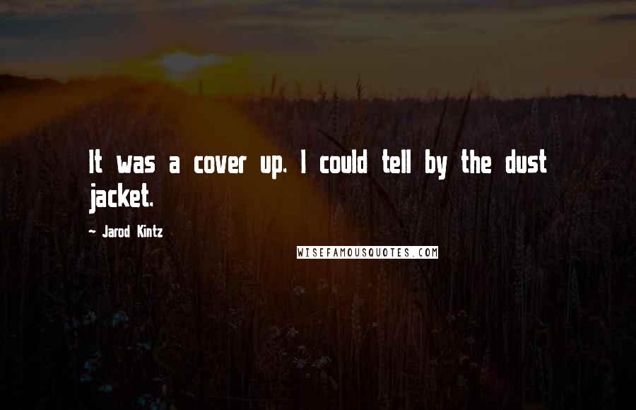 Jarod Kintz Quotes: It was a cover up. I could tell by the dust jacket.