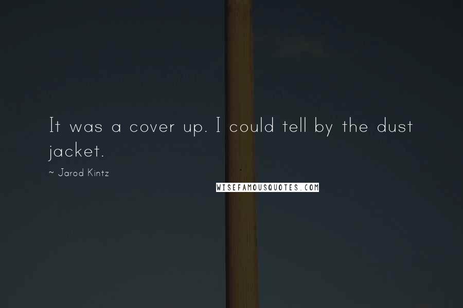 Jarod Kintz Quotes: It was a cover up. I could tell by the dust jacket.
