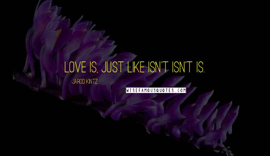 Jarod Kintz Quotes: Love is, just like isn't isn't is.