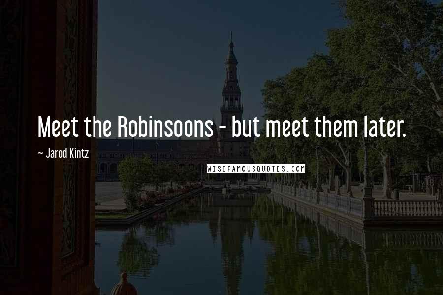 Jarod Kintz Quotes: Meet the Robinsoons - but meet them later.