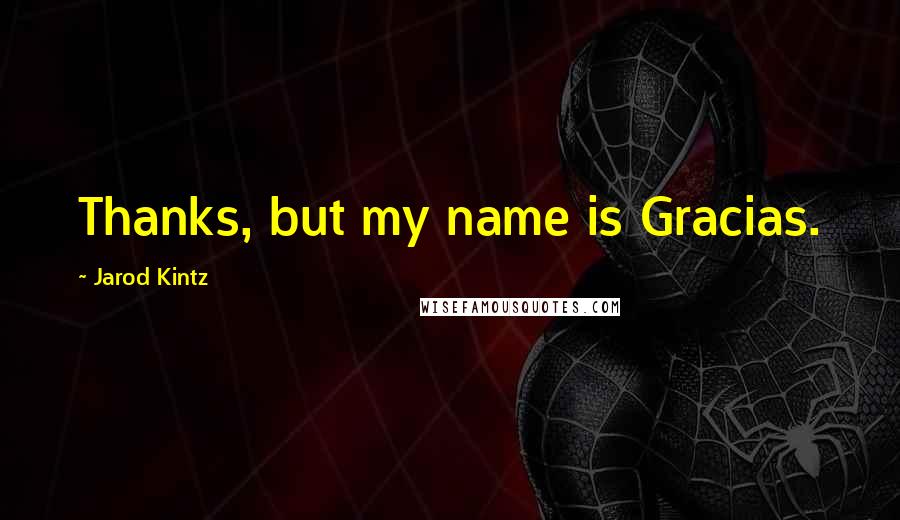 Jarod Kintz Quotes: Thanks, but my name is Gracias.