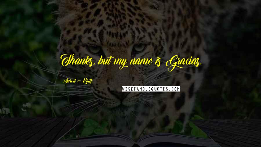 Jarod Kintz Quotes: Thanks, but my name is Gracias.