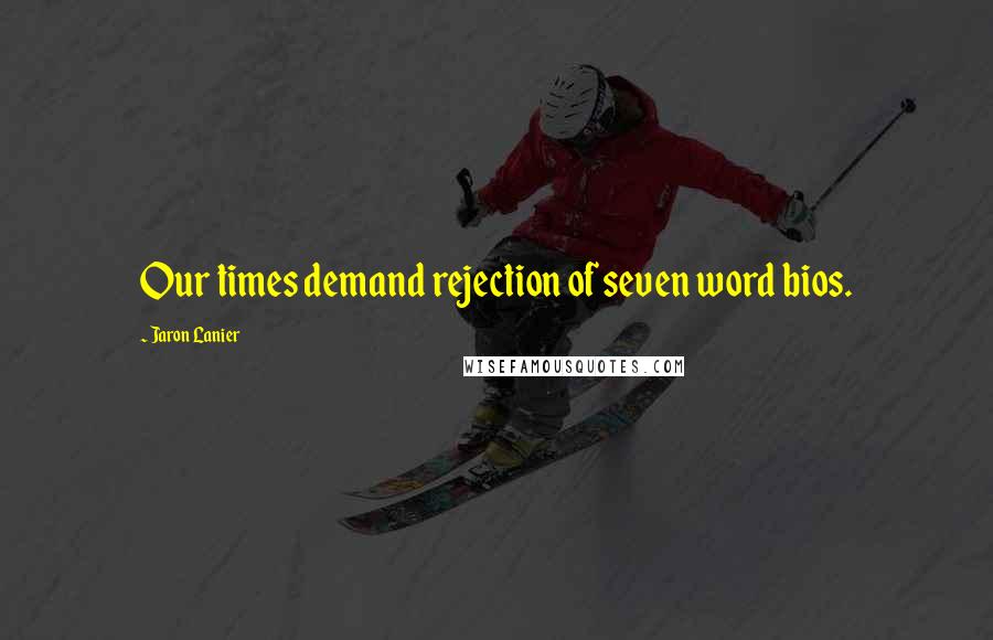 Jaron Lanier Quotes: Our times demand rejection of seven word bios.