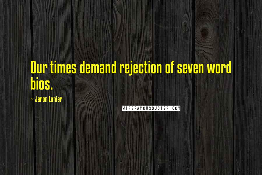 Jaron Lanier Quotes: Our times demand rejection of seven word bios.