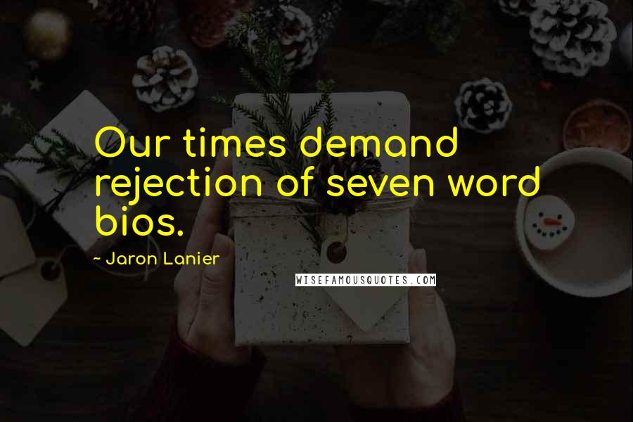 Jaron Lanier Quotes: Our times demand rejection of seven word bios.