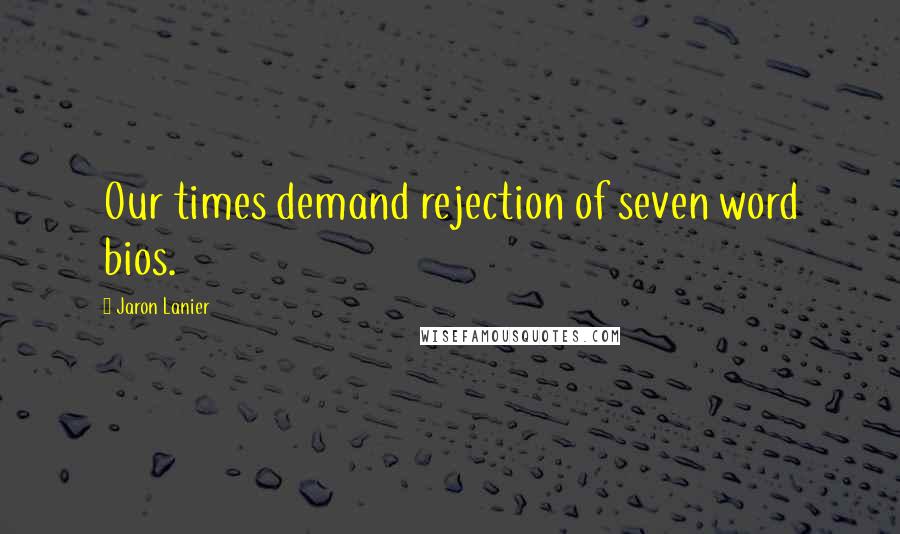 Jaron Lanier Quotes: Our times demand rejection of seven word bios.