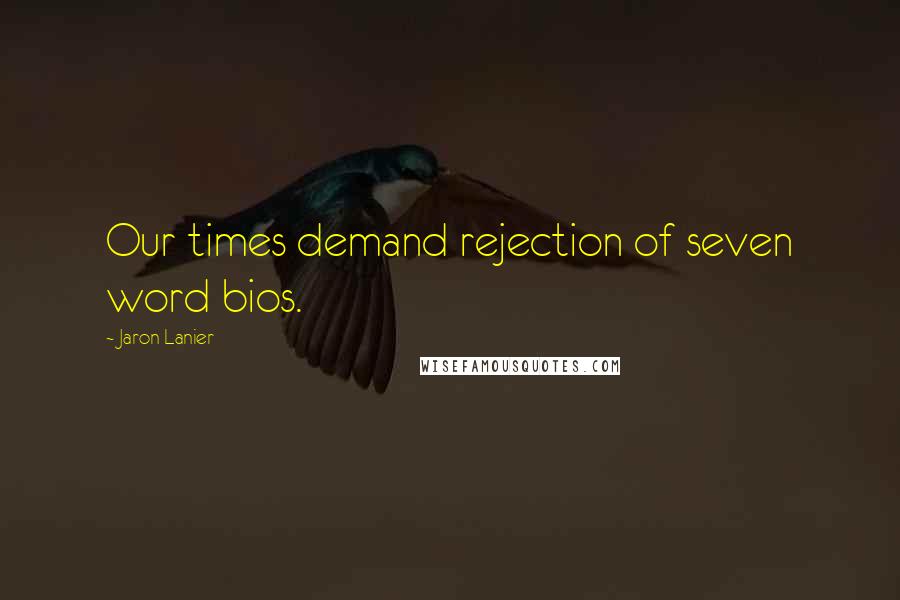 Jaron Lanier Quotes: Our times demand rejection of seven word bios.