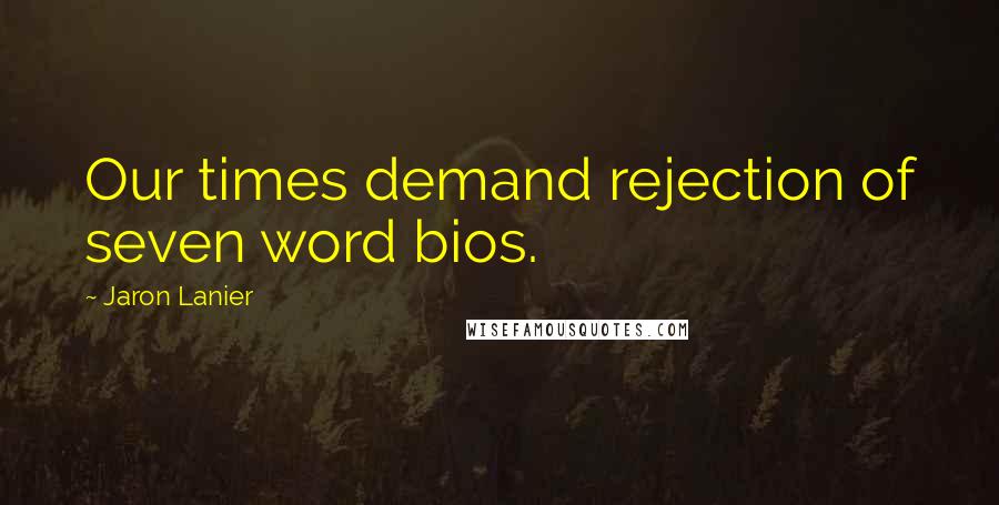 Jaron Lanier Quotes: Our times demand rejection of seven word bios.