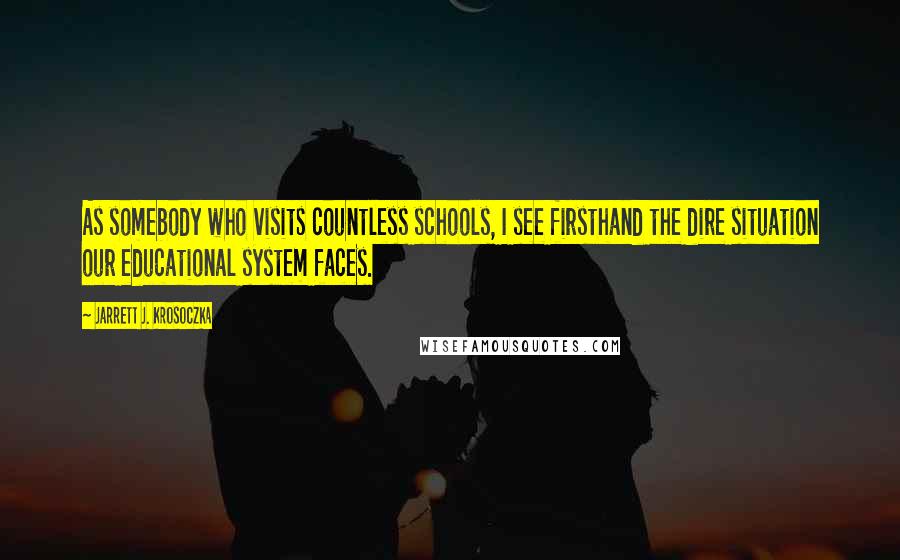 Jarrett J. Krosoczka Quotes: As somebody who visits countless schools, I see firsthand the dire situation our educational system faces.