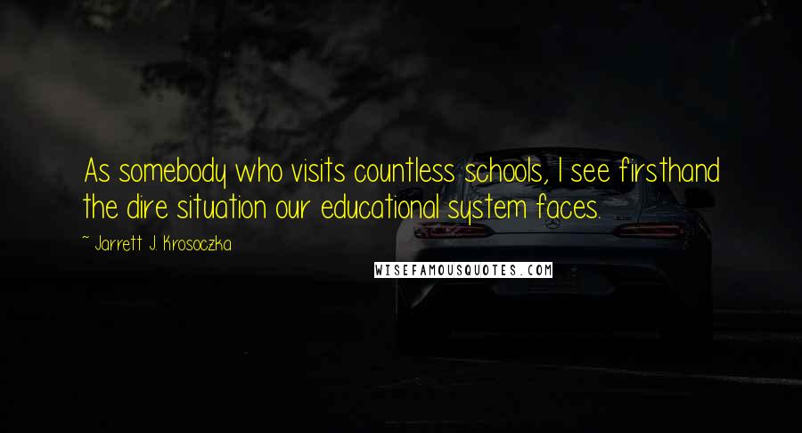 Jarrett J. Krosoczka Quotes: As somebody who visits countless schools, I see firsthand the dire situation our educational system faces.