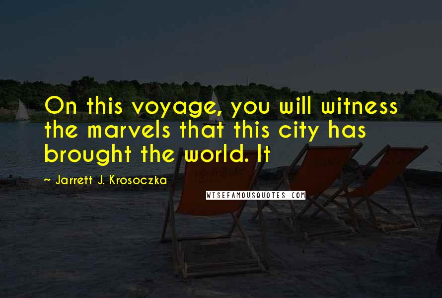 Jarrett J. Krosoczka Quotes: On this voyage, you will witness the marvels that this city has brought the world. It