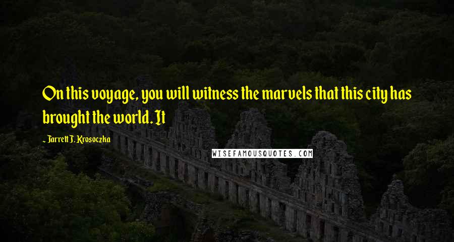 Jarrett J. Krosoczka Quotes: On this voyage, you will witness the marvels that this city has brought the world. It