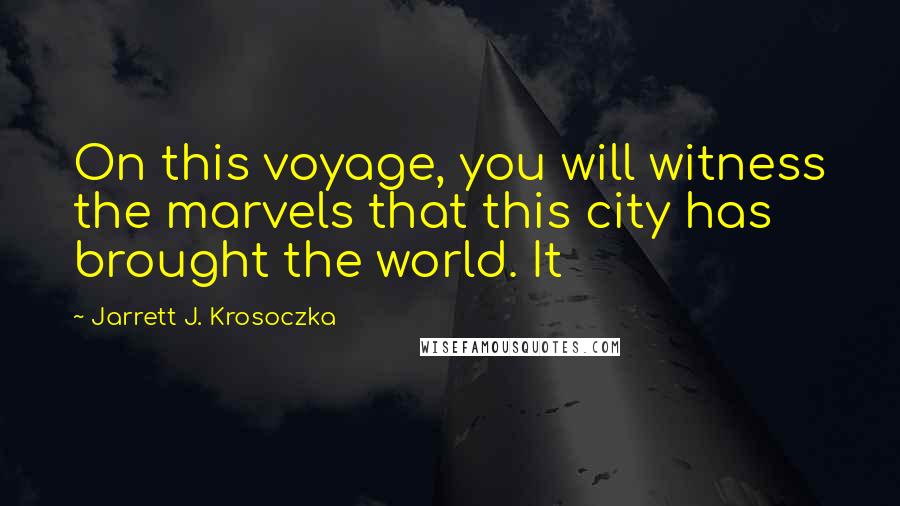 Jarrett J. Krosoczka Quotes: On this voyage, you will witness the marvels that this city has brought the world. It