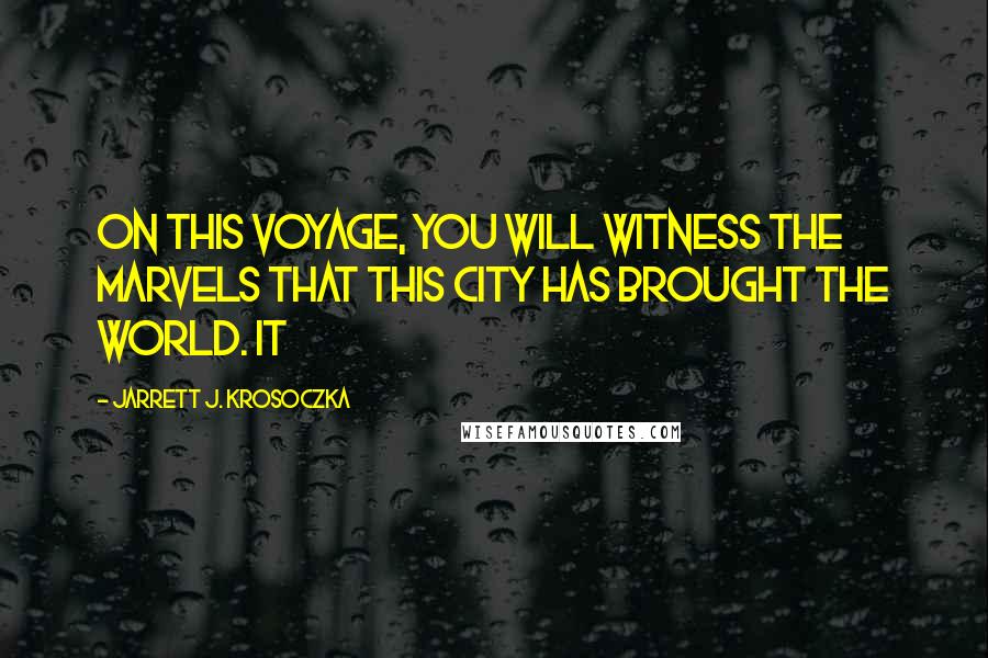 Jarrett J. Krosoczka Quotes: On this voyage, you will witness the marvels that this city has brought the world. It