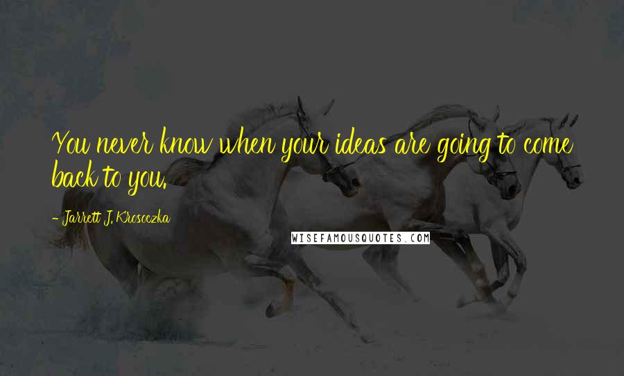 Jarrett J. Krosoczka Quotes: You never know when your ideas are going to come back to you.