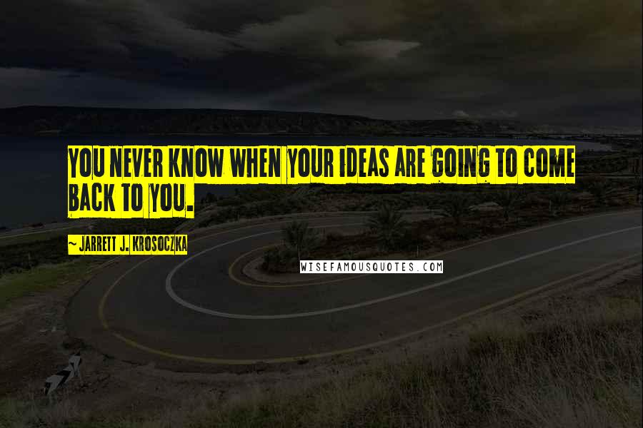 Jarrett J. Krosoczka Quotes: You never know when your ideas are going to come back to you.
